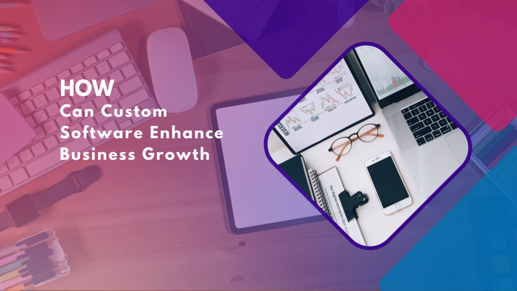 How Can Custom Software Enhance Business Growth?